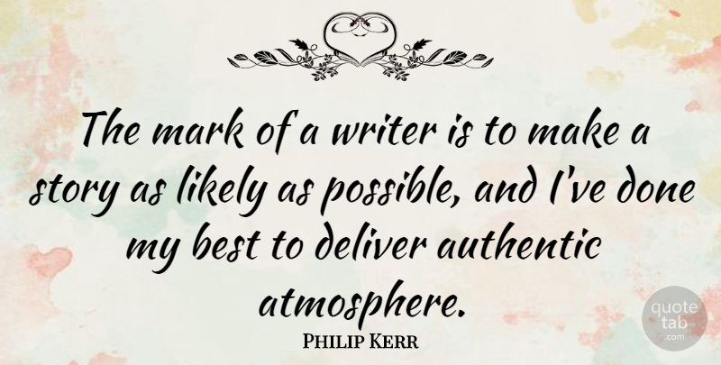 Philip Kerr Quote About Authentic, Best, Deliver, Likely: The Mark Of A Writer...