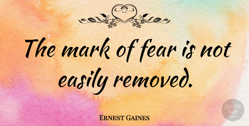 Ernest Gaines Quote About Fear, Mark: The Mark Of Fear Is...