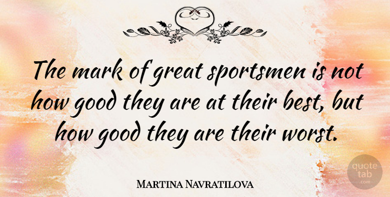 Martina Navratilova Quote About Sports, Tennis, Mark: The Mark Of Great Sportsmen...