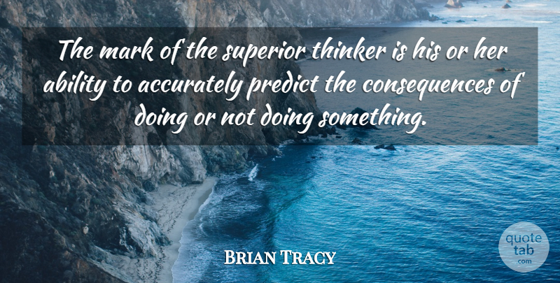 Brian Tracy Quote About Mark, Ability, Thinker: The Mark Of The Superior...