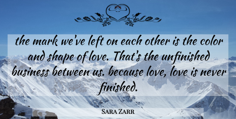 Sara Zarr Quote About Love Is, Unfinished Business, Color: The Mark Weve Left On...