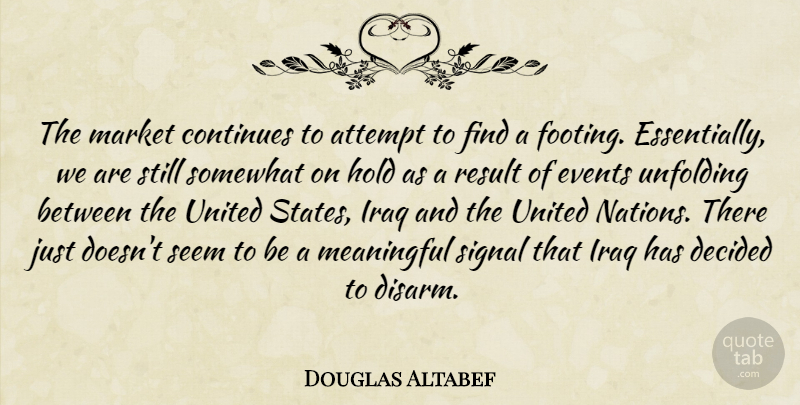 Douglas Altabef Quote About Attempt, Continues, Decided, Events, Hold: The Market Continues To Attempt...