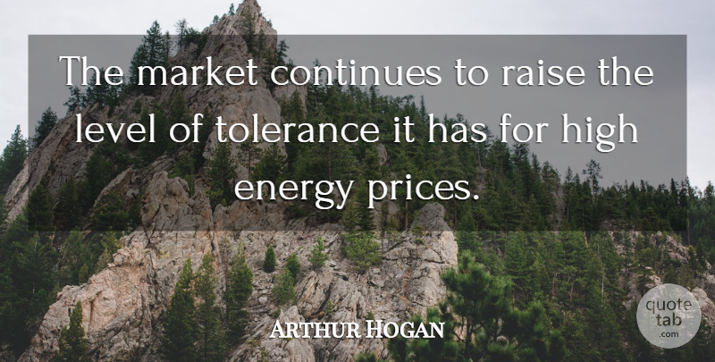 Arthur Hogan Quote About Continues, Energy, High, Level, Market: The Market Continues To Raise...