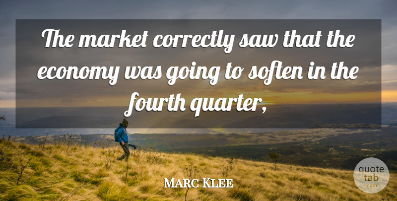 Marc Klee Quote About Correctly, Economy, Economy And Economics, Fourth, Market: The Market Correctly Saw That...