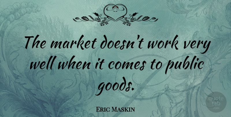 Eric Maskin Quote About Work: The Market Doesnt Work Very...