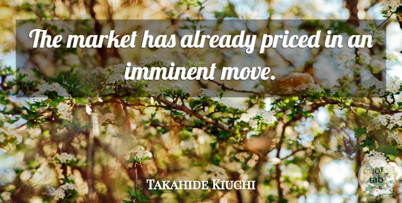Takahide Kiuchi Quote About Imminent, Market: The Market Has Already Priced...