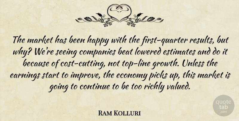 Ram Kolluri Quote About Beat, Companies, Continue, Earnings, Economy: The Market Has Been Happy...