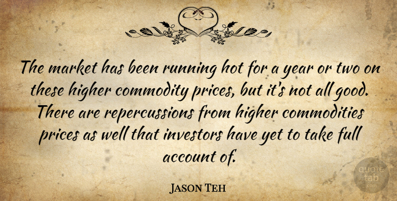 Jason Teh Quote About Account, Commodity, Full, Higher, Hot: The Market Has Been Running...