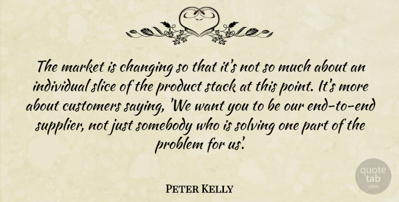 Peter Kelly Quote About Changing, Customers, Individual, Market, Problem: The Market Is Changing So...