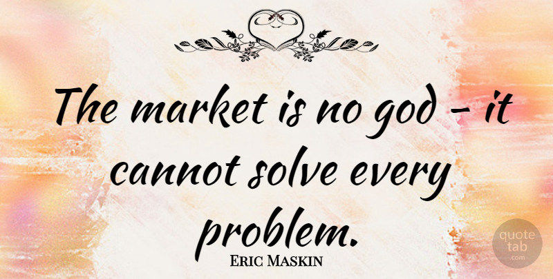 Eric Maskin Quote About Cannot, God, Solve: The Market Is No God...