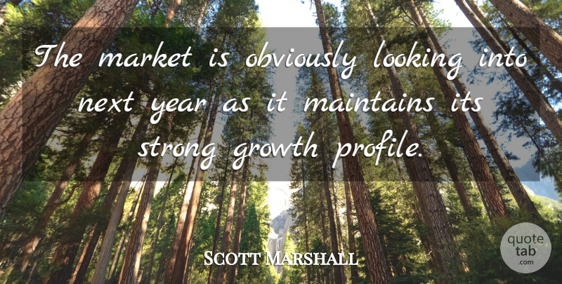 Scott Marshall Quote About Growth, Looking, Market, Next, Obviously: The Market Is Obviously Looking...