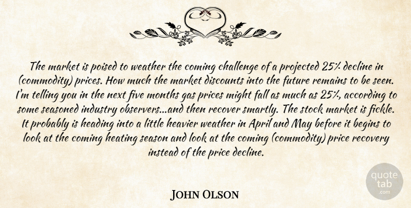John Olson Quote About According, April, Begins, Challenge, Coming: The Market Is Poised To...
