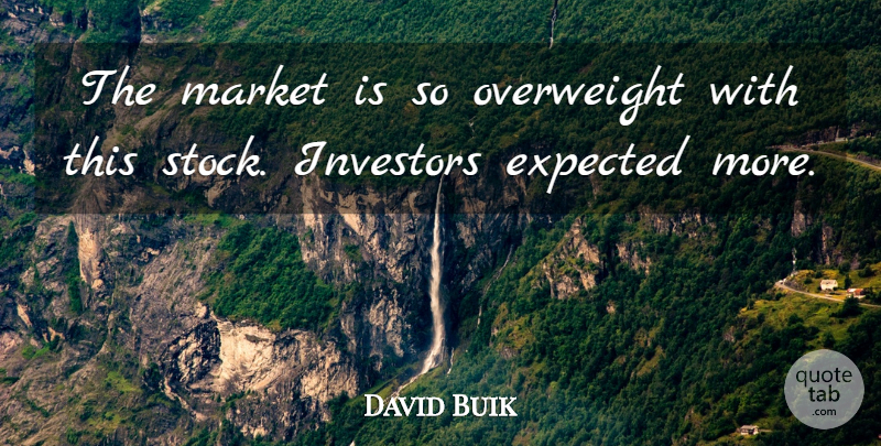 David Buik Quote About Expected, Investors, Market, Overweight: The Market Is So Overweight...