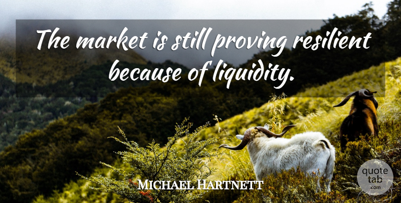 Michael Hartnett Quote About Market, Proving, Resilient: The Market Is Still Proving...