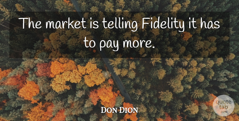 Don Dion Quote About Fidelity, Market, Pay, Telling: The Market Is Telling Fidelity...