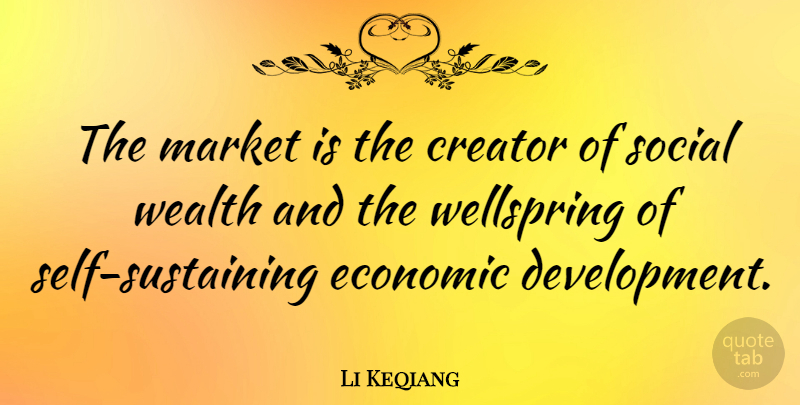 Li Keqiang Quote About Self, Development, Wealth: The Market Is The Creator...