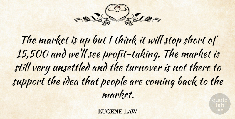 Eugene Law Quote About Coming, Market, People, Short, Stop: The Market Is Up But...