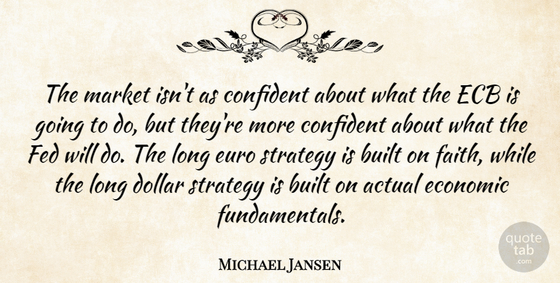 Michael Jansen Quote About Actual, Built, Confident, Dollar, Economic: The Market Isnt As Confident...
