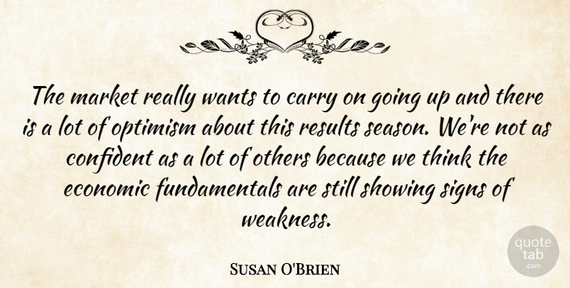 Susan O'Brien Quote About Carry, Confident, Economic, Market, Optimism: The Market Really Wants To...