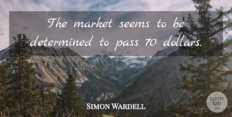 Simon Wardell Quote About Determination, Determined, Market, Pass, Seems: The Market Seems To Be...