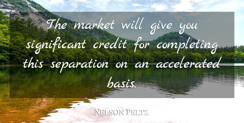 Nelson Peltz Quote About Completing, Credit, Market, Separation: The Market Will Give You...