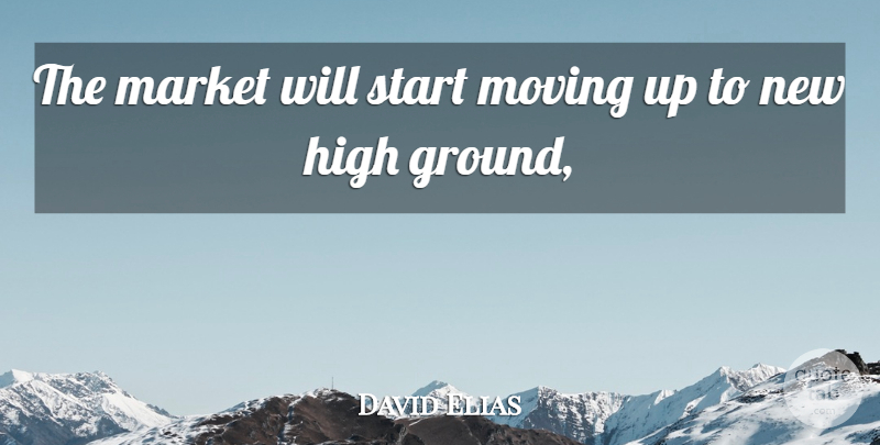 David Elias Quote About High, Market, Moving, Start: The Market Will Start Moving...