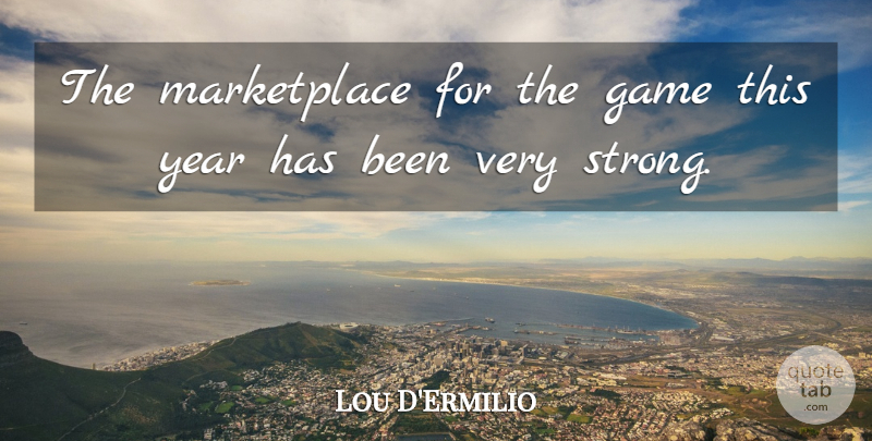 Lou D'Ermilio Quote About Game, Year: The Marketplace For The Game...