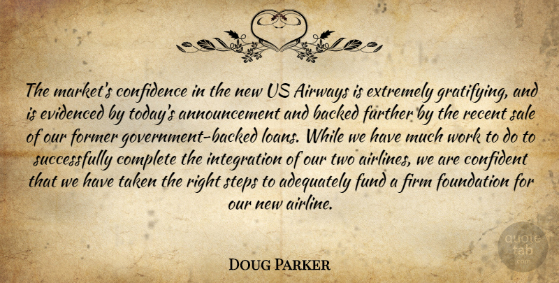 Doug Parker Quote About Adequately, Backed, Complete, Confidence, Confident: The Markets Confidence In The...