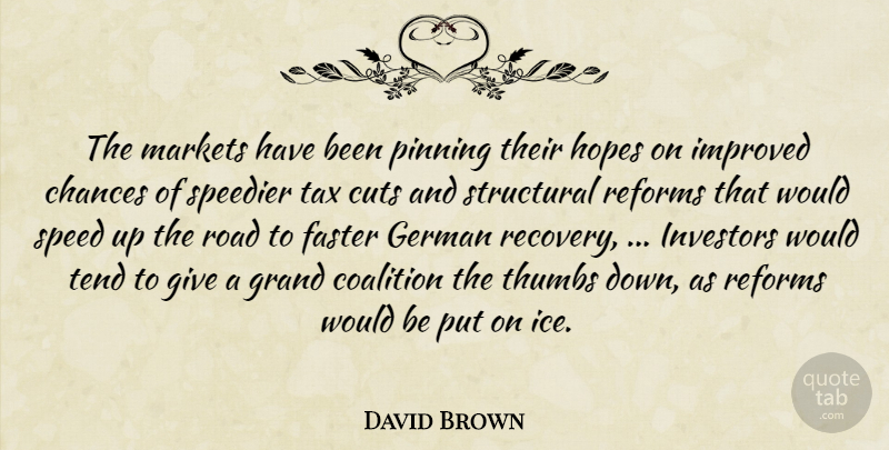 David Brown Quote About Chances, Coalition, Cuts, Faster, German: The Markets Have Been Pinning...