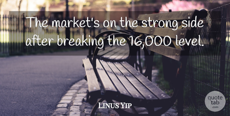 Linus Yip Quote About Breaking, Side, Strong: The Markets On The Strong...