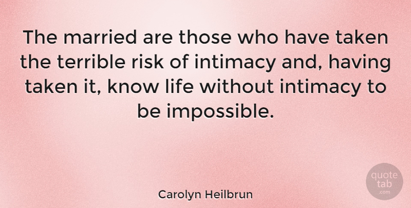 Carolyn Heilbrun Quote About Taken, Risk, Impossible: The Married Are Those Who...