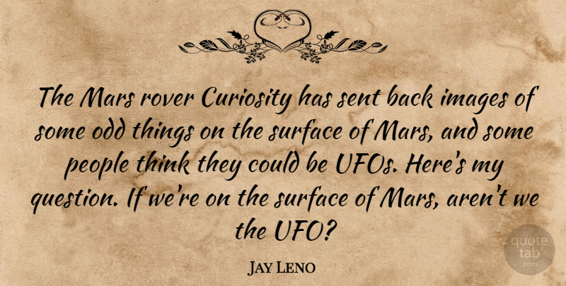 Jay Leno Quote About Thinking, People, Curiosity: The Mars Rover Curiosity Has...