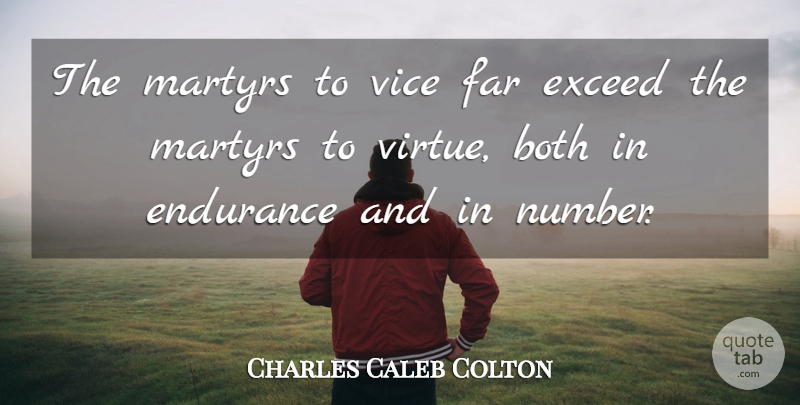 Charles Caleb Colton Quote About Numbers, Endurance, Vices: The Martyrs To Vice Far...