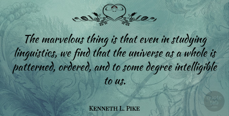 Kenneth L. Pike Quote About American Sociologist, Marvelous, Universe: The Marvelous Thing Is That...