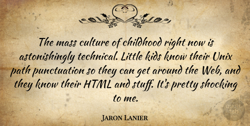 Jaron Lanier Quote About Html, Kids, Mass, Shocking, Unix: The Mass Culture Of Childhood...