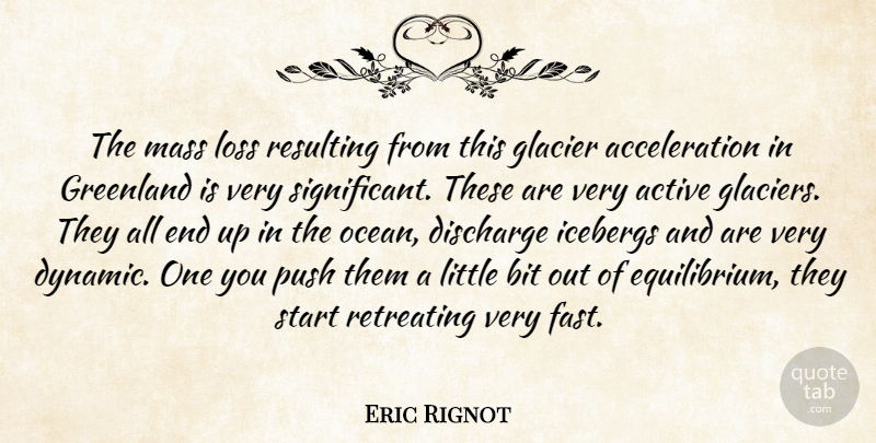 Eric Rignot Quote About Active, Bit, Discharge, Greenland, Loss: The Mass Loss Resulting From...
