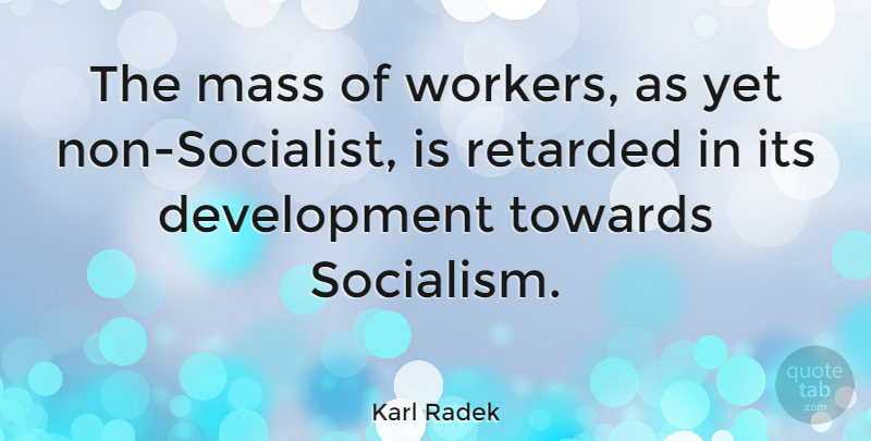 Karl Radek Quote About Development, Socialism, Retarded: The Mass Of Workers As...