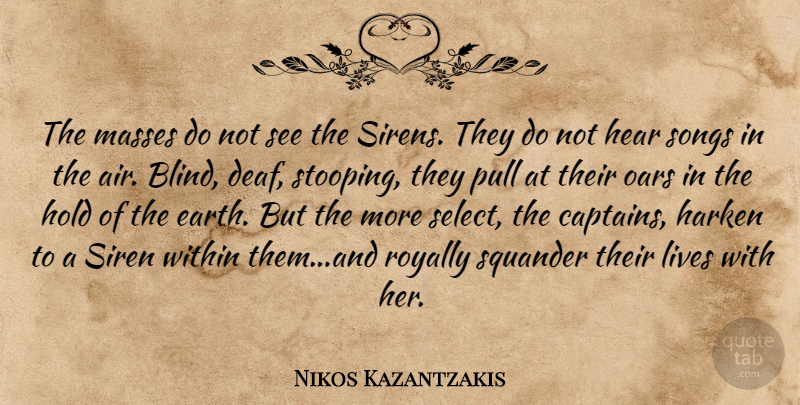 Nikos Kazantzakis Quote About Song, Air, Sirens: The Masses Do Not See...