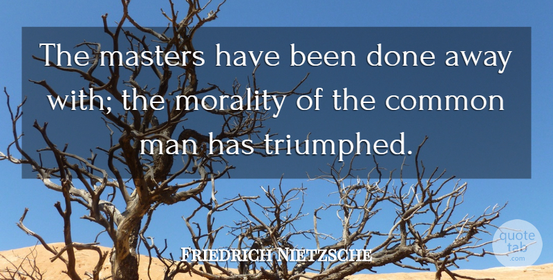 Friedrich Nietzsche Quote About Men, Done, Common: The Masters Have Been Done...