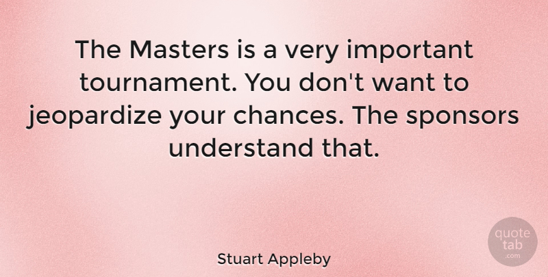 Stuart Appleby Quote About Important, Want, Chance: The Masters Is A Very...