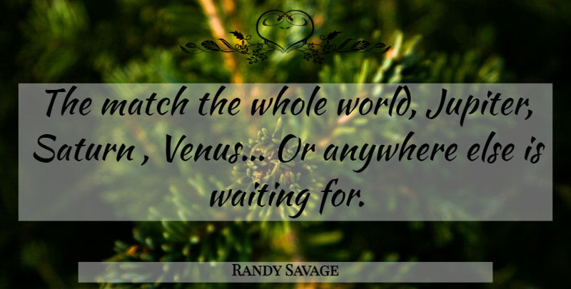 Randy Savage Quote About Waiting, World, Venus: The Match The Whole World...