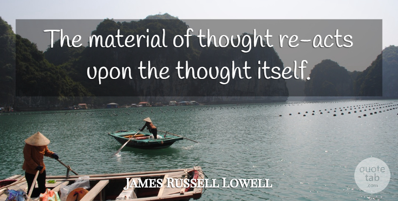 James Russell Lowell Quote About Materials: The Material Of Thought Re...