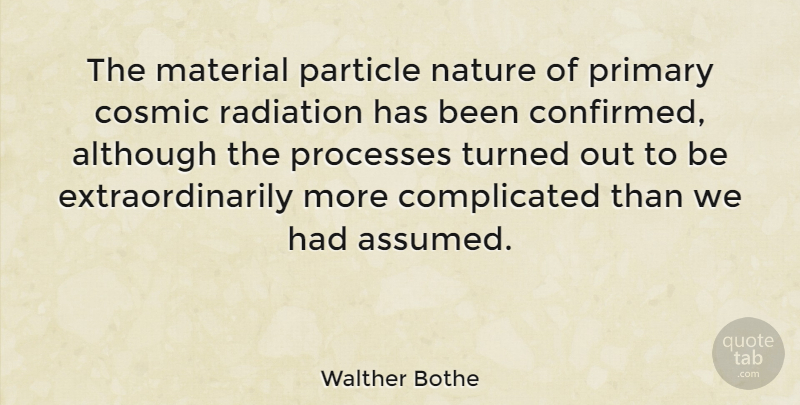 Walther Bothe Quote About Radiation, Complicated, Process: The Material Particle Nature Of...
