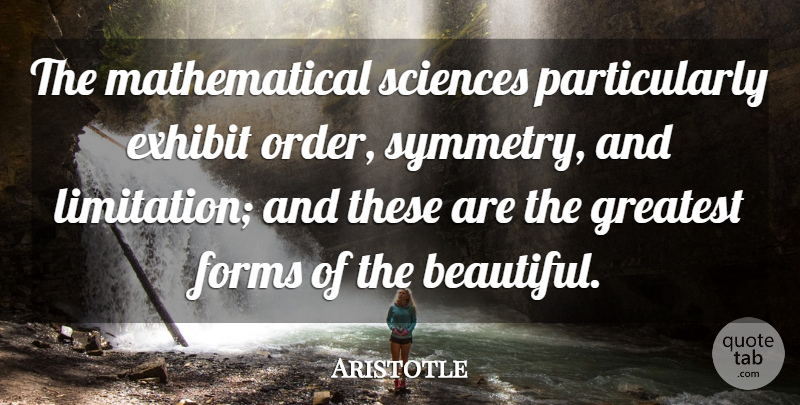 Aristotle Quote About Beauty, Exhibit, Forms, Greatest, Sciences: The Mathematical Sciences Particularly Exhibit...