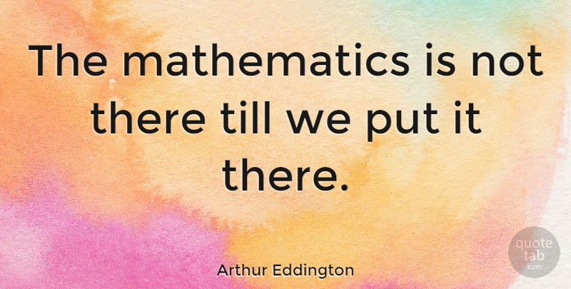 Arthur Eddington Quote About Sensual, Mathematics: The Mathematics Is Not There...