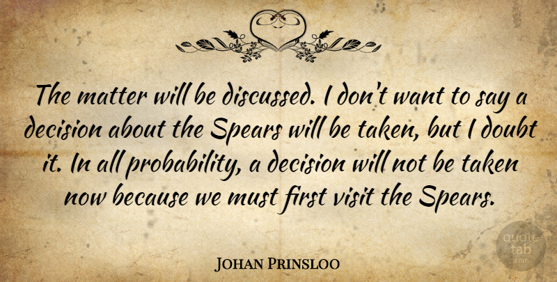 Johan Prinsloo Quote About Decision, Doubt, Matter, Spears, Taken: The Matter Will Be Discussed...