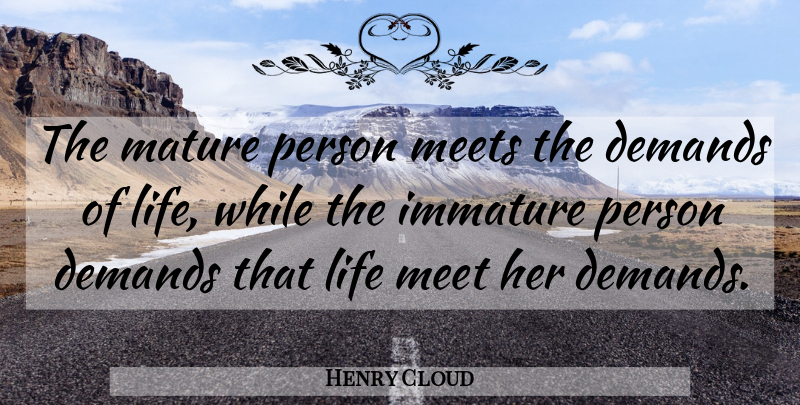 Henry Cloud Quote About Mature Person, Immature, Demand: The Mature Person Meets The...
