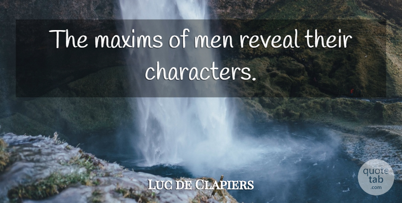 Luc de Clapiers Quote About Character, Men, Maxims: The Maxims Of Men Reveal...