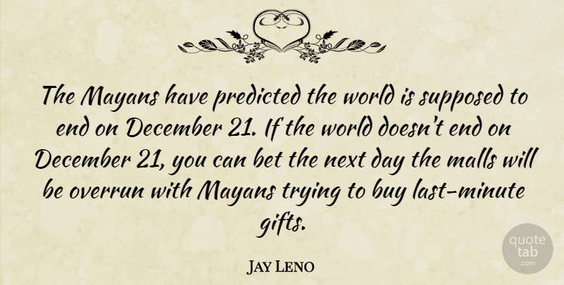 Jay Leno Quote About Next Day, Trying, World: The Mayans Have Predicted The...