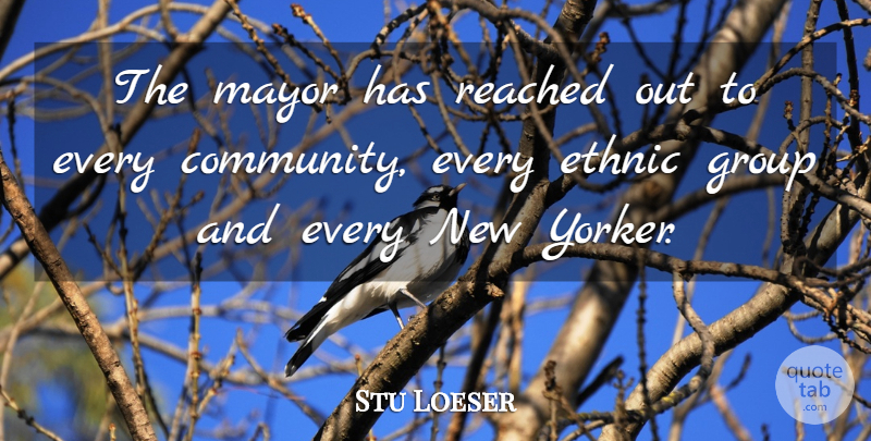 Stu Loeser Quote About Ethnic, Group, Mayor, Reached: The Mayor Has Reached Out...